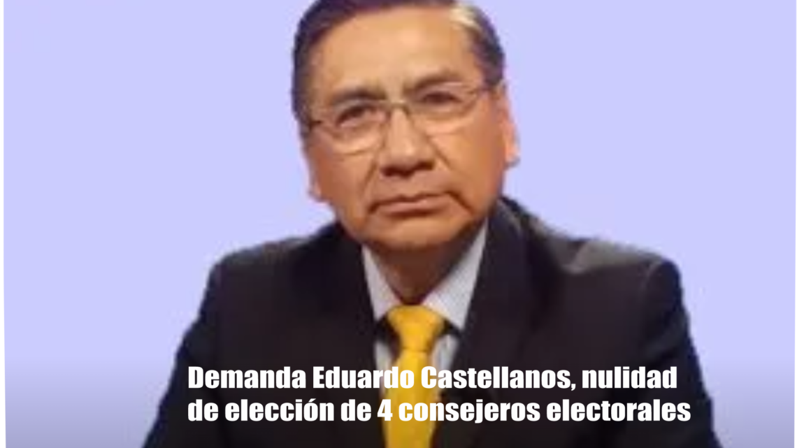 Demanda Eduardo Castellanos, nulidad de elección de 4 consejeros electorales