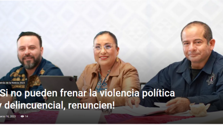 ¡Si no pueden frenar la violencia política y delincuencial, renuncien! -DETRÁS DE LA NOTICIA-