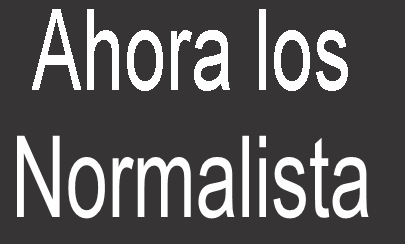 AHORA A LIDIAR CON LOS “NORMALISTAS”