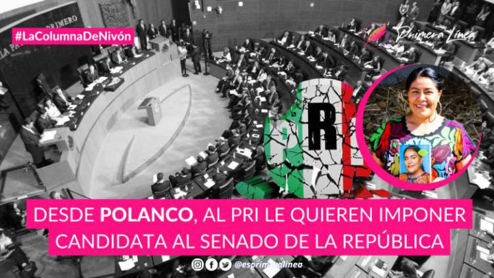 DESDE POLANCO, AL PRI QUIEREN IMPONER CANDIDATA AL SENADO DE LA REPÚBLICA -Primera Línea_