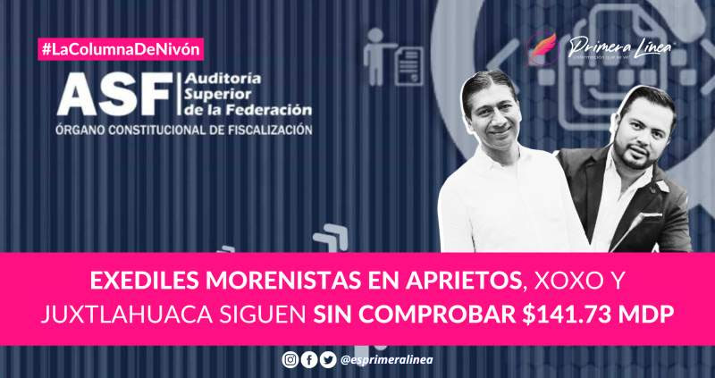 Exediles morenistas en aprietos, Xoxo y Juxtlahuaca siguen sin comprobar $141.73 mdp