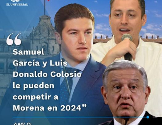 Samuel García y Luis Donaldo Colosio le pueden competir a Morena: AMLO