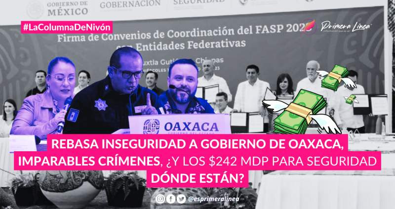 Rebasa inseguridad a gobierno de Oaxaca, imparables crímenes, ¿y los $242 mdp para seguridad dónde están?