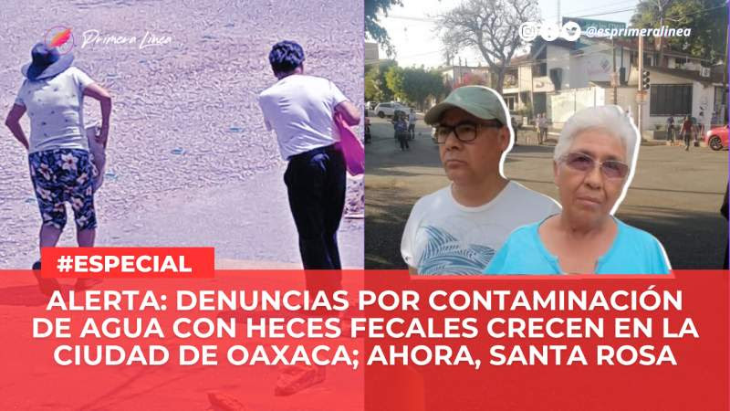 Alerta: denuncias por contaminación de agua con heces fecales crecen en la ciudad de Oaxaca; ahora, Santa Rosa